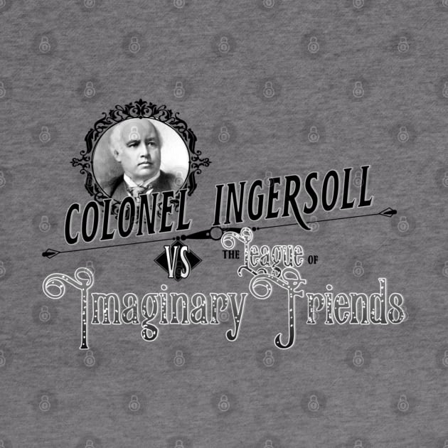 Colonel Ingersoll vs the League of Imaginary Friends by GodlessThreads